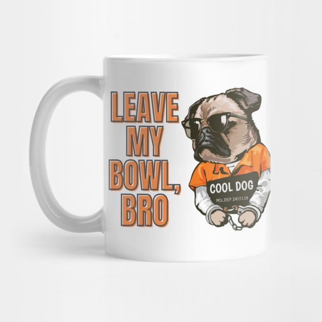 Leave My Bowl, Bro by GraphicsLand